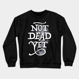 Not Dead Yet Crewneck Sweatshirt